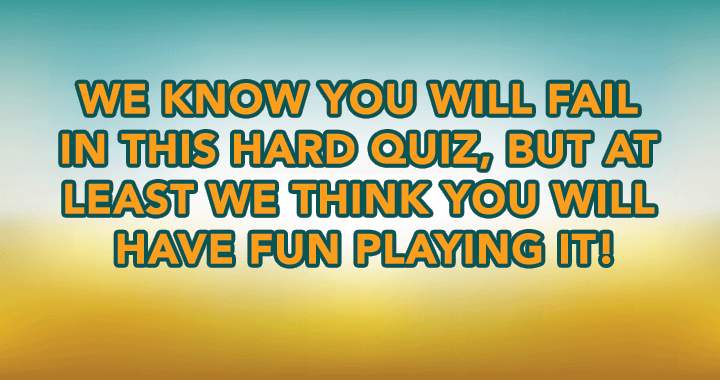 Have fun playing this hard quiz!