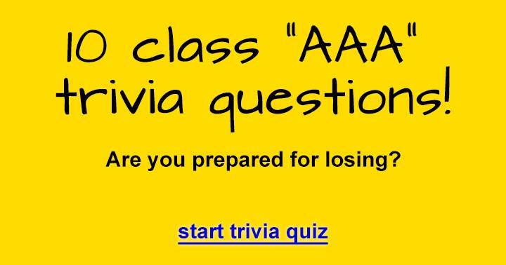 'Assorted trivia questions from 10 class AAA!'