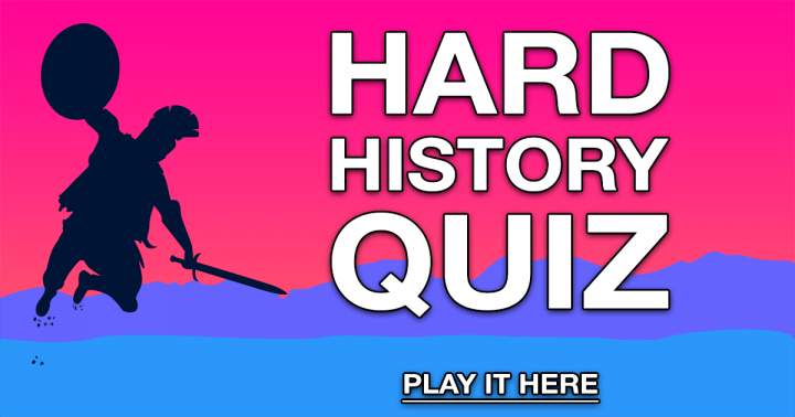 History Quiz that is challenging