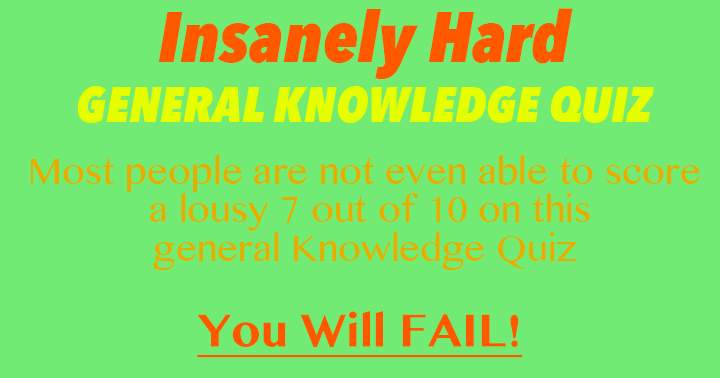 This General Knowledge quiz is extremely challenging; the majority of individuals will not succeed.