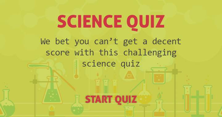 This challenging science quiz is guaranteed to stump you from getting a decent score.