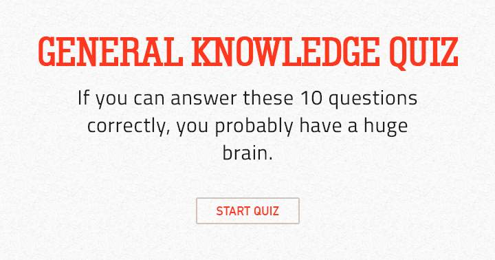 Evaluate the size of your brain by taking this general knowledge quiz.