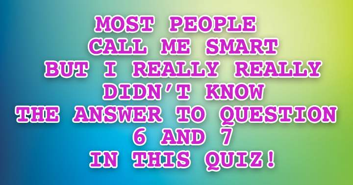 Do you know the answer, considering most people refer to her as smart?