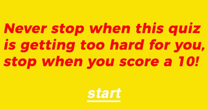 Do you always give up when things start to get a little too difficult?