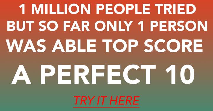 Only those who are exceptionally intelligent will have the opportunity to achieve a flawless score of 10.