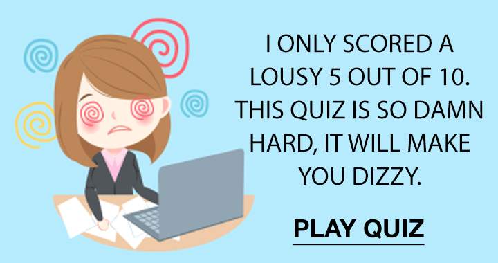 This quiz is guaranteed to leave you feeling lightheaded.