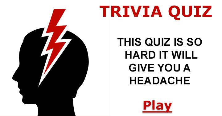 You'll regret it if this tough quiz leaves you with a pounding headache.