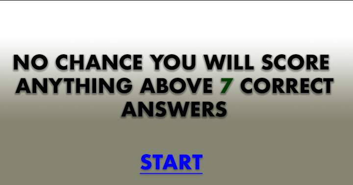 You will not achieve a score of 7 or higher.