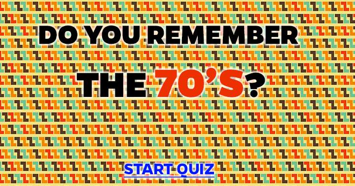 Can you recall the 70's?