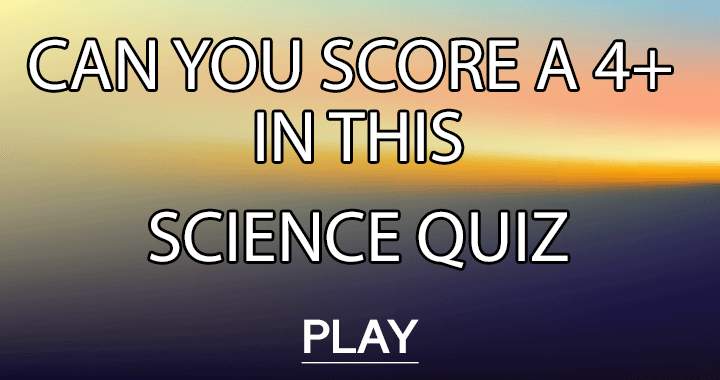 Do you possess sufficient intelligence for this Science Quiz?