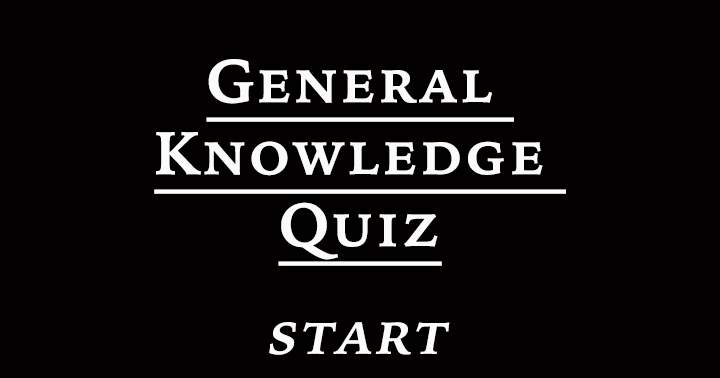 Quiz on General Knowledge