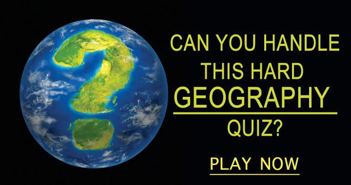 Are you capable of handling this challenging Geography Quiz?