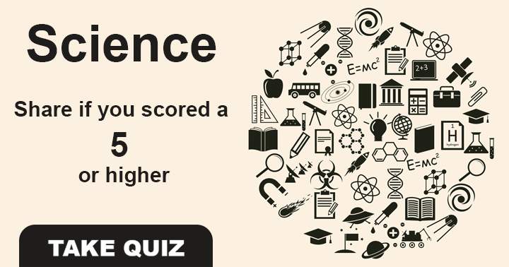 Feel free to share your score on the Science Quiz.