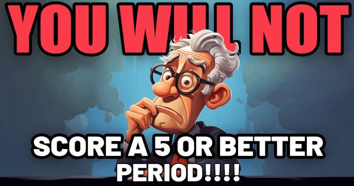 You will not achieve a higher score!