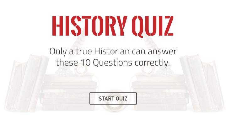 These 10 questions can only be answered correctly by a true Historian!