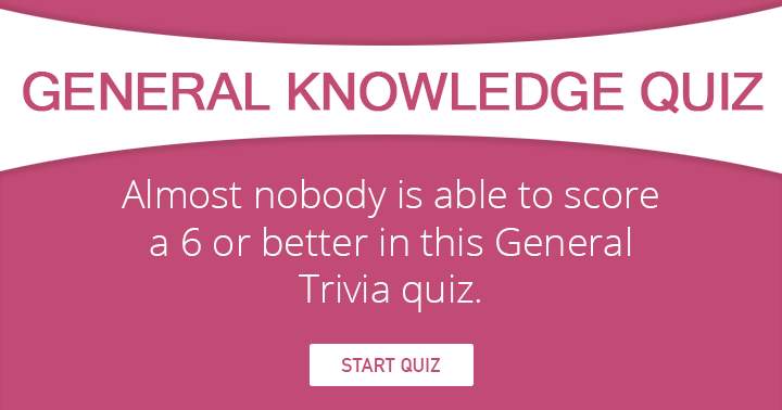 Hardly anyone can score a 6 or higher in this General Knowledge Quiz.