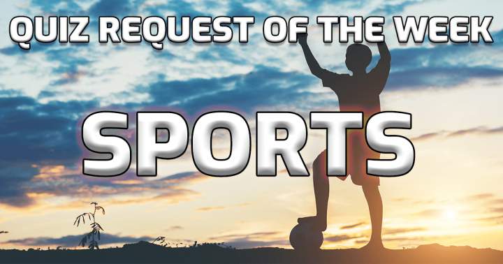 Sports is the subject for this week's quiz request.