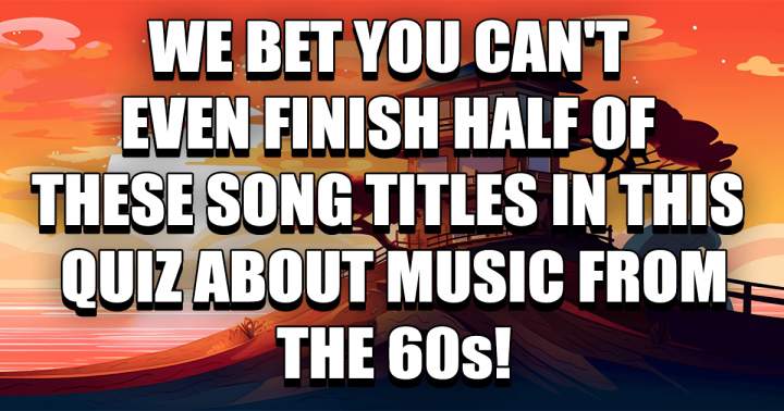 Try finishing half of these song titles, we dare you!