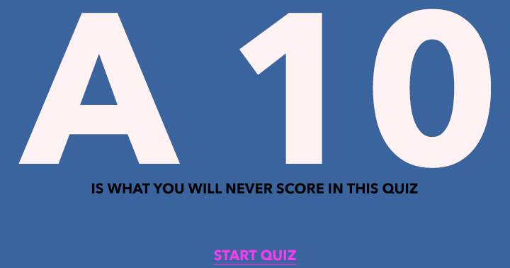 Scoring a 10 on this quiz is not an option.