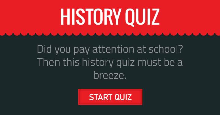 If you were attentive in school, this History quiz will be easy!