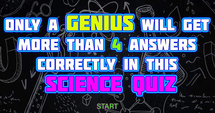 This science quiz is exclusively for genuinely intelligent individuals!