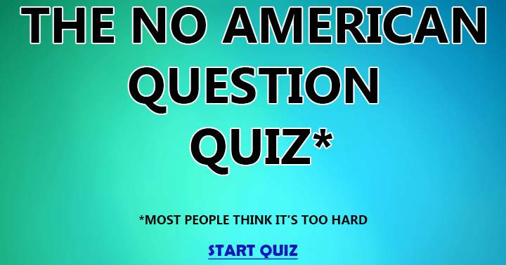 Is it possible for you to achieve a good score on this quiz that contains no American questions?