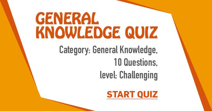 Best of luck tackling this enjoyable yet tough General Knowledge quiz!