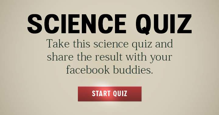 Take this Science quiz and share this one with your Facebook friends!