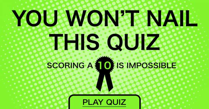 You absolutely won't nail this quiz