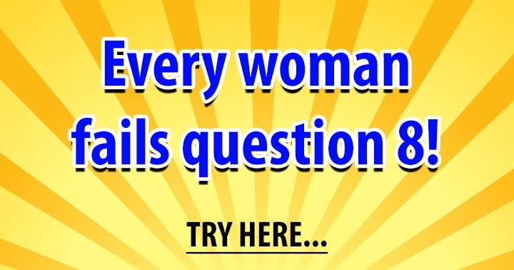 Why is it that woman can't seem to answer question 8 correctly?