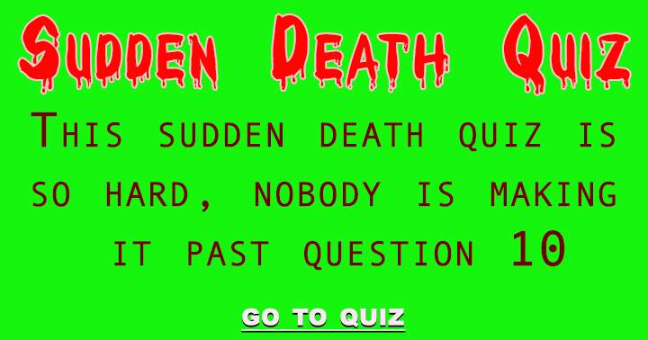 Really, nobody is going to make it past question 10