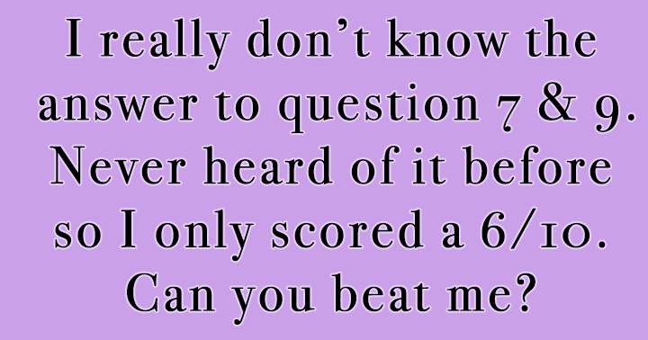 Do you know the answer to question 7 & 9?