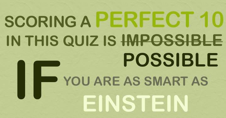 People as smart as Einstein should score an 8+